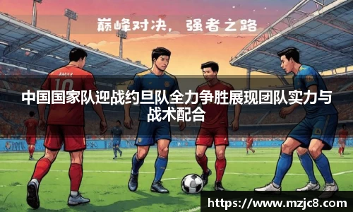 中国国家队迎战约旦队全力争胜展现团队实力与战术配合